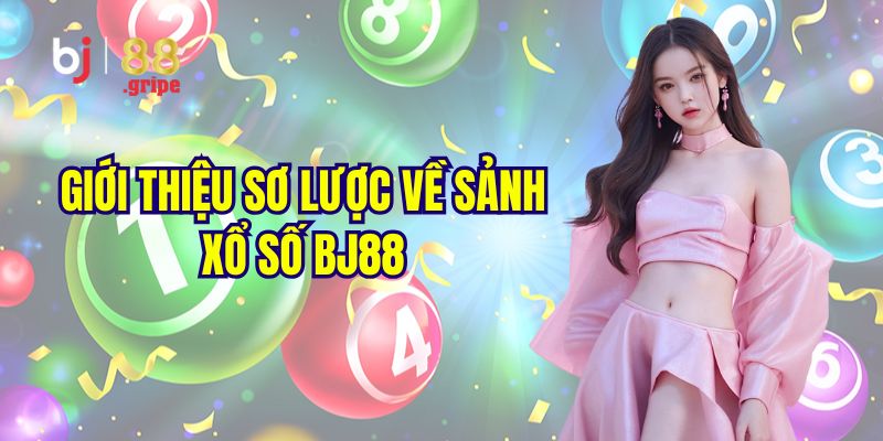 Xổ số BJ88: Web chơi xổ số lô đề 3 miền trực tuyến uy tín 2 Khám phá đôi nét về sảnh xổ số BJ88