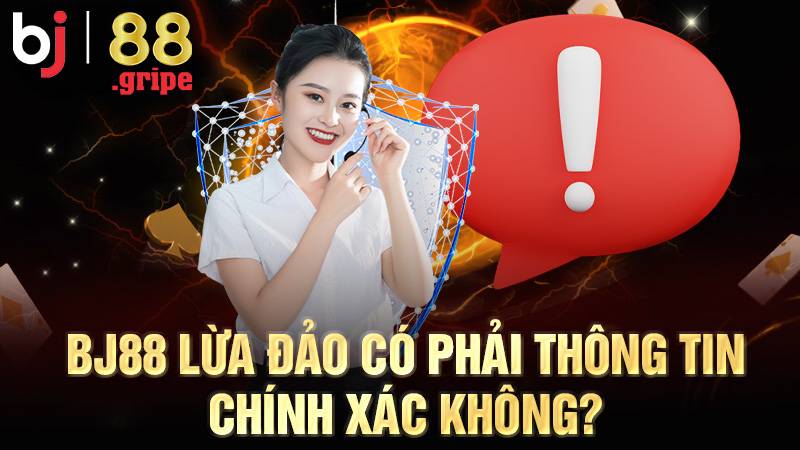 BJ88 lừa đảo là sai sự thật