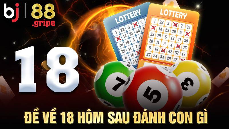 Đề về 18 hôm sau đánh con gì: Con số đề lý tưởng nhất 1 Đề về 18 hôm sau đánh con gì